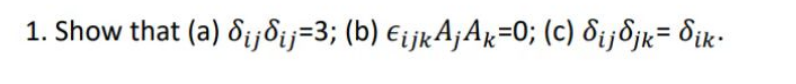 1. Show that (a) Sijdij=3; (b) €ijkAjAk=0; (c) Sijdjk= Sik.