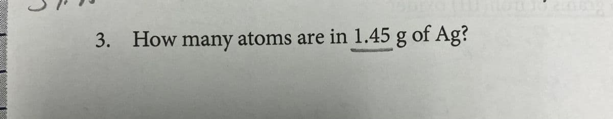 3. How many atoms are in 1.45 g of Ag?
wwww
