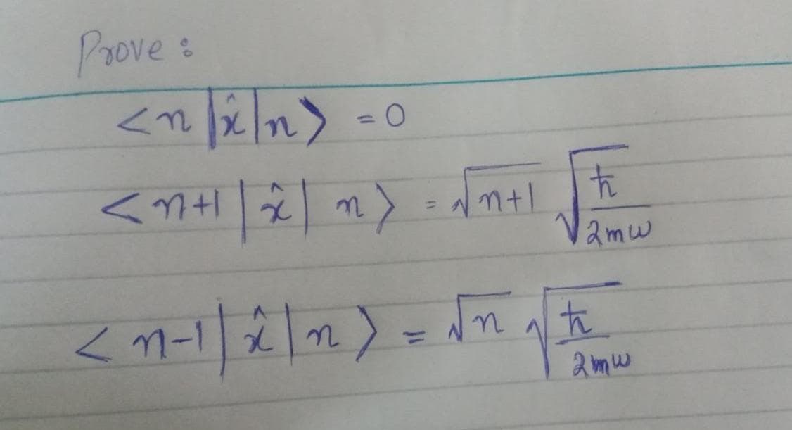 Prove:
<n/x/n>=0
< 1+1|x|m> = √2+1
n
H
ħ
2mw
<n-1|2|n²>
n) = √n ₁ h
2mw