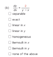 (b)
2
y-x
dx
separable
exact
linear in x
linear in y
homogeneous
Bernoulli in x
Bernoulli in y
none of the above