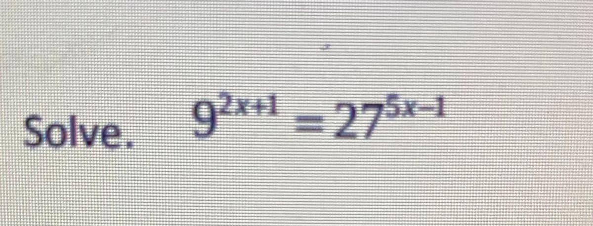 Solve. 92x+1 =275x-1
