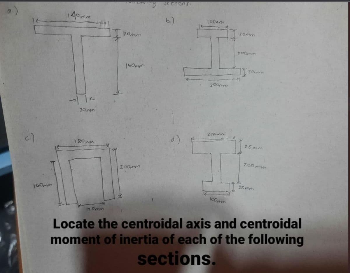 C Chons
140mm
6.)
to0nm
700mm
160mm
200mm
20m
wwOz
25mm
200mm
200mm
25mm
100mm
Locate the centroidal axis and centroidal
moment of inertia of each of the following
sections.
