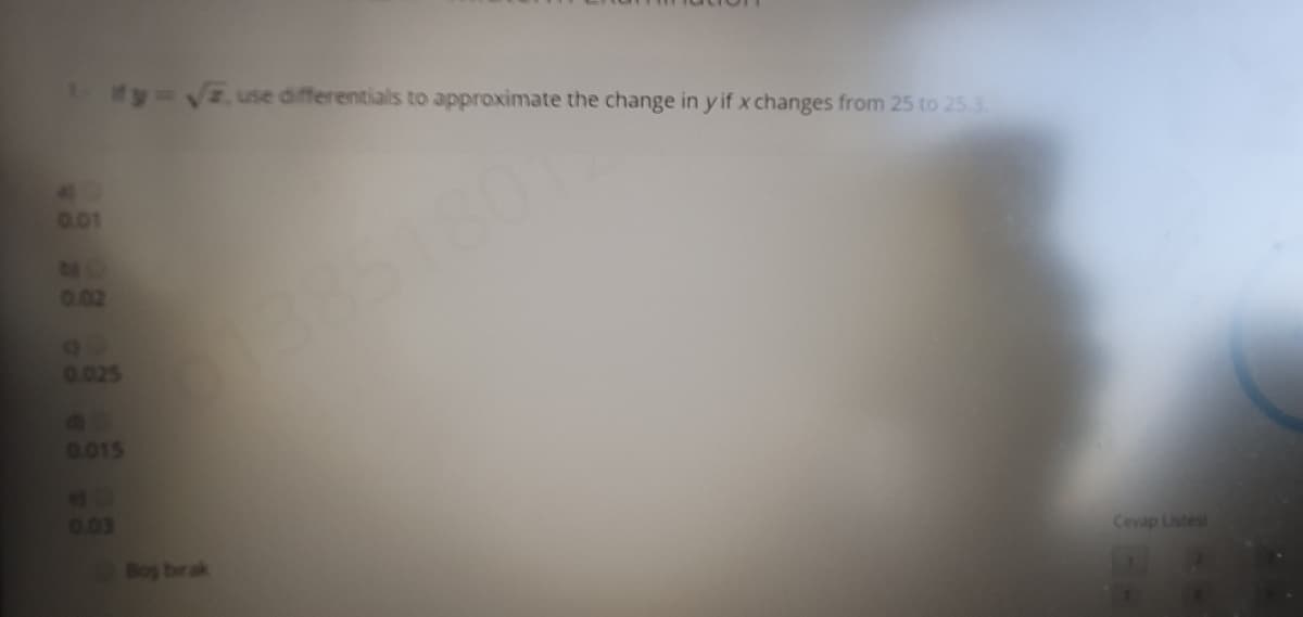 ty=Vz.use differentials to approximate the change in y if x changes from 25 to 25.3
0.01
0.02
0.025
0.015
0.03
Cevap Listesi
Bos brak
