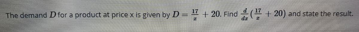 17
The demand D for a product at price x is given by D =
+ 20. Find (4 + 20) and state the result.
dr
