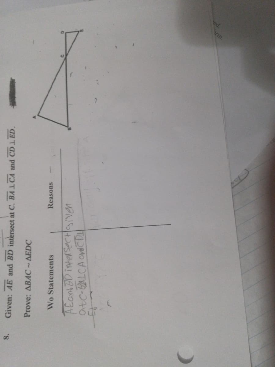 Srm.
8.
Given: AE and BD intersect at C. BA 1CA and CD 1 ED.
Prove: ABAC~AEDC
Reasons
Wo Statements
atc-BLCA cCDa
ed.
