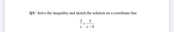 QI/ Solve the inequality and sketch the solution on a coordinate line
2 3
* x-4
