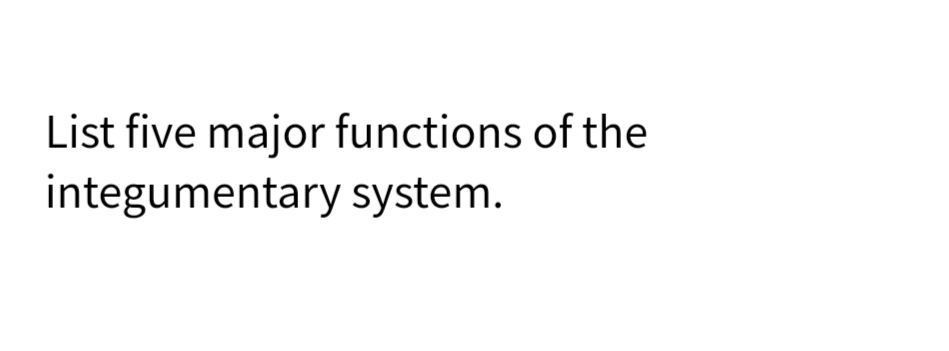 List five major functions of the
integumentary system.
