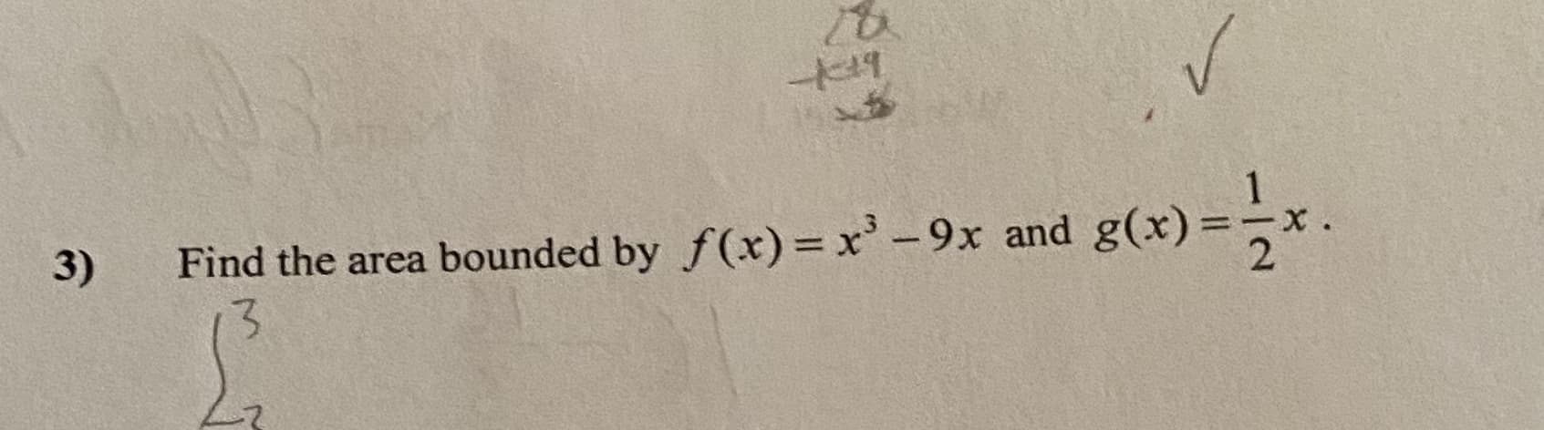 Find the area bounded by f(xr) = x'-9x and g(x)
3.
%3D
3)
%3D
