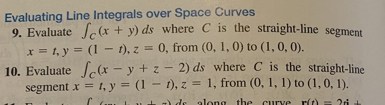 10. Evaluate (x – y + z - 2) ds where C is the straight-line
segment x = t, y = (1 – t), z = 1, from (0, 1, 1) to (1, 0, 1).
%3D
%3D
%3D
