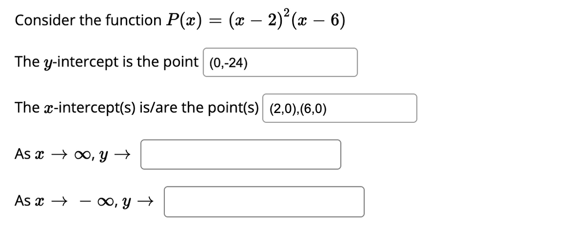 Consider the function P(x) = (x – 2)(x – 6)
The y-intercept is the point (0,-24)
The x-intercept(s) is/are the point(s) (2,0),(6,0)
As x → , y →
As x >
0, y →
