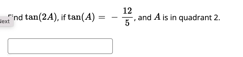 Jer"nd tan(2A), if tan(A)
12
and A is in quadrant 2.
Hext
5'
