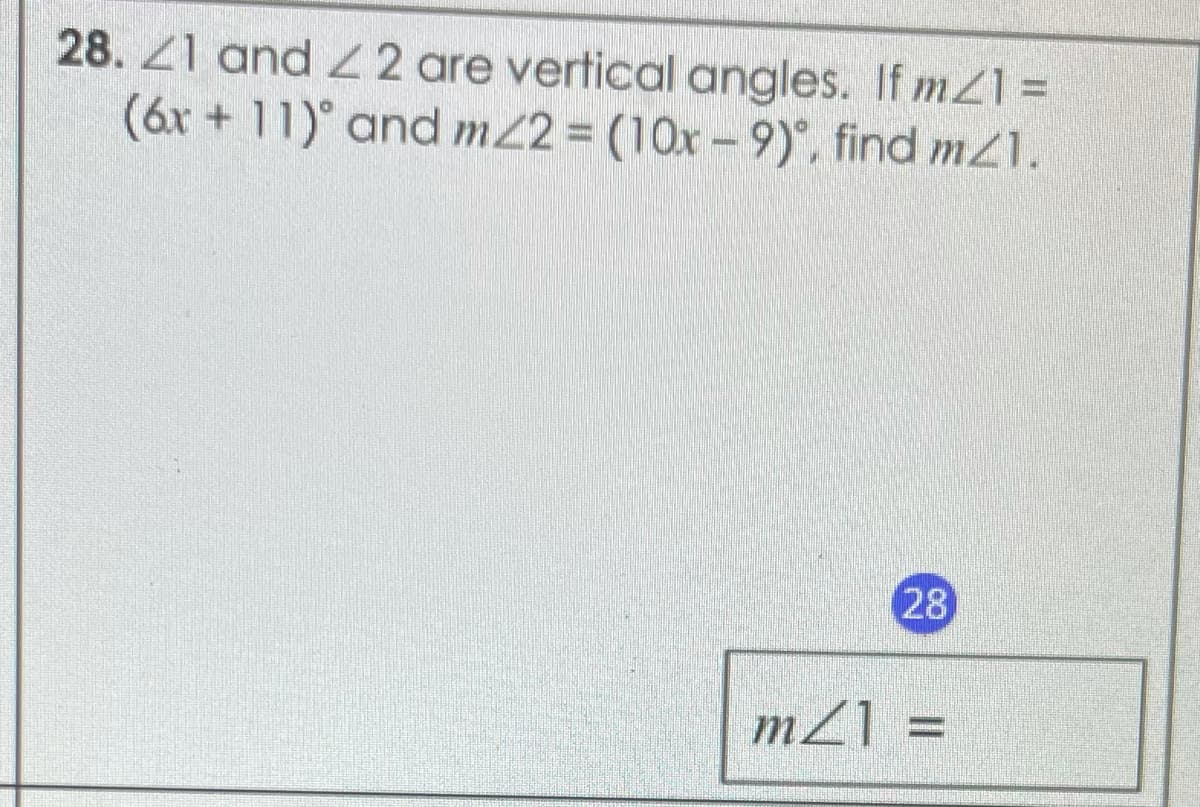 28. 21 and 2 are vertical angles. If m1 =
(6x + 11)° and mZ2 (10x-9), find mZ1.
28
mZ] =
