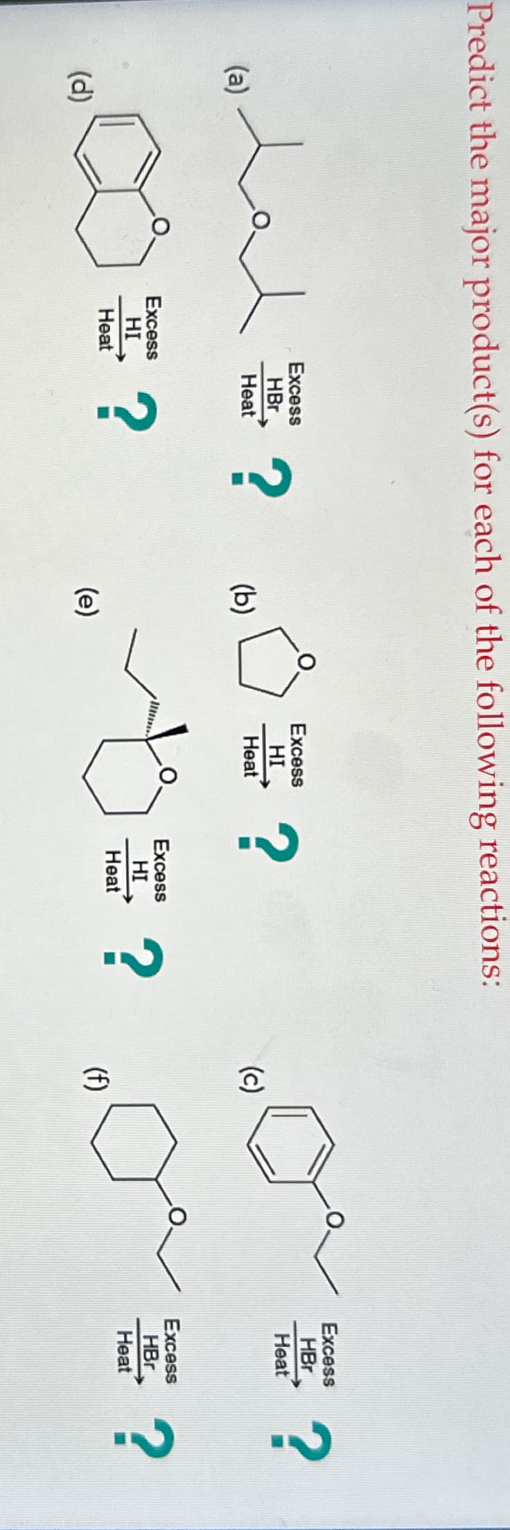 Predict the major product(s) for each of the following reactions:
Excess
人人啊?
HBr
Heat
(a)
لمر
(d)
Excess
HI
Heat
?
(b)
(e)
Excess
吧?
HI
Heat
Excess
HI
(c)
<?>?
(f)
Heat
Excess
HBr
Heat
Excess
HBr
?
Heat