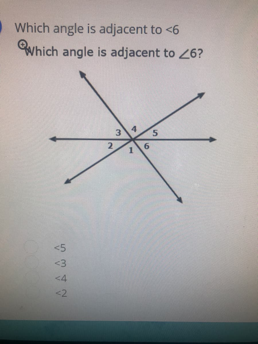 Which angle is adjacent to <6
Which angle is adjacent to 26?
3.
6.
<5
<3
<4
<2
1.
2.
