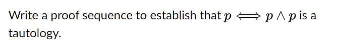 Write a proof sequence to establish that p p^pis a
РЛpisa
tautology.
