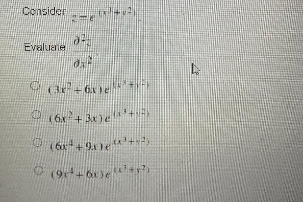 Consider
Evaluate
( 3x²+ 6x ) e
(6x-+ 3x)el'+y?)
(6x+9x) e
(x+y2)
O (9x++6x)e{*+y?)
