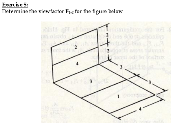 Exercise 5:
Determine the viewfactor F1-2 for the figure below
o nisido
2 bas do ibnliyo
uni sdi a
2
2
3
