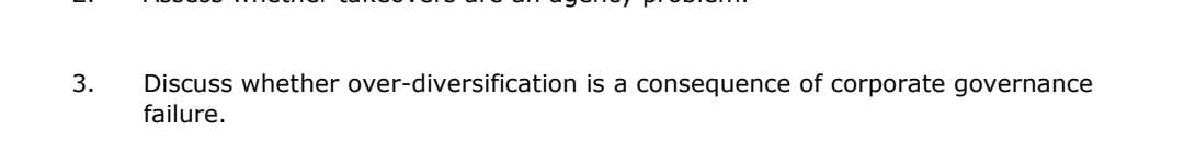 3.
Discuss whether over-diversification is a consequence of corporate governance
failure.
