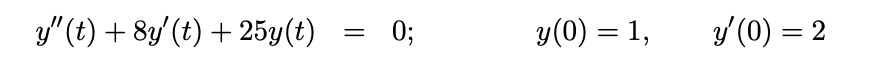 y" (t) + 8y'(t) + 25y(t)
0;
y(0) = 1,
y (0) = 2
