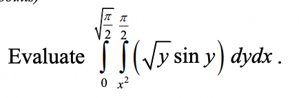 2 2
SI sin y) dydx.
Evaluate
0 x2
