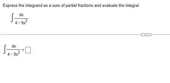 Express the integrand as a sum of partial fractions and evaluate the integral.
dx
4- 9x?
dx
- 9x?
