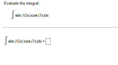 Evaluate the integral.
sin (12x) cos (7x)dx
|sin (12x) cos (7x)dx =
