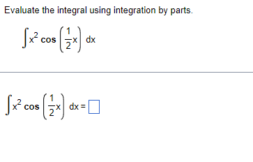 Evaluate the integral using integration by parts.
cos
dx
cos
dx =|
