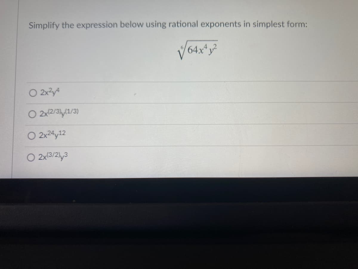 Simplify the expression below using rational exponents in simplest form:
64x*y?
O 2x3y4
O 2x(2/3/(1/3)
O 2x24y12
O 2x13/2ly3
