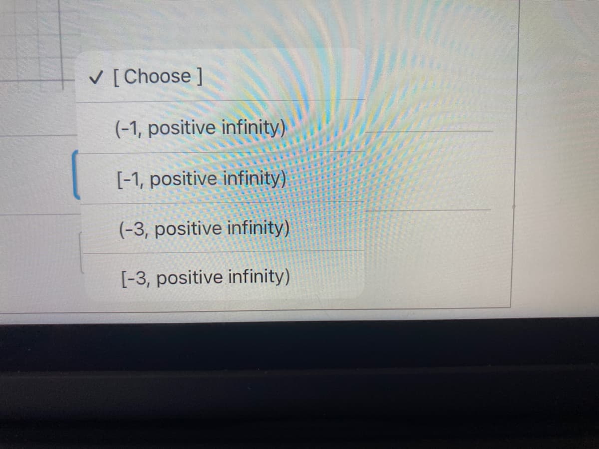 V [Choose ]
(-1, positive infinity)
[-1, positive infinity)
(-3, positive infinity)
[-3, positive infinity)
