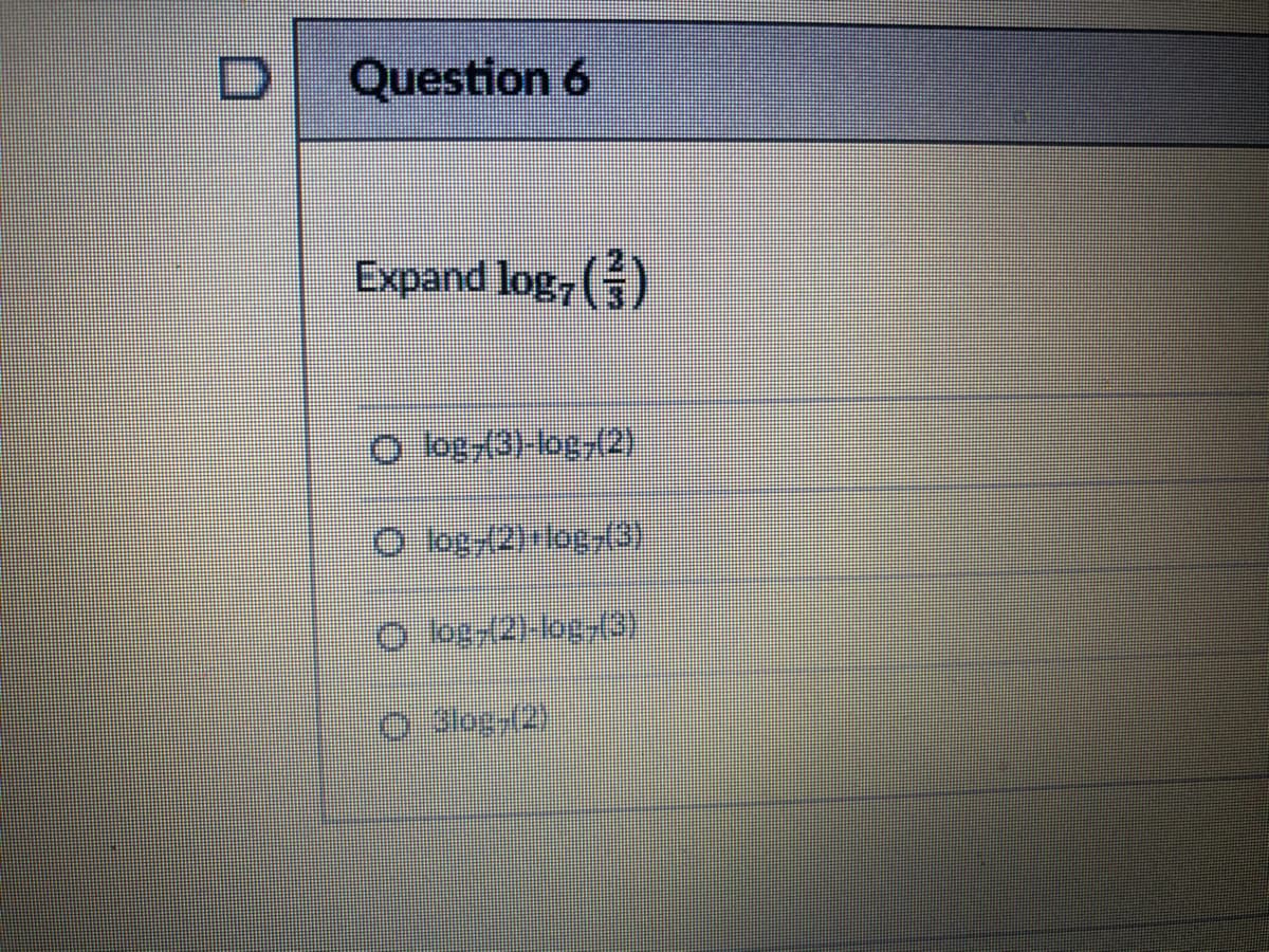 Question 6
Expand log7
()
(D:శం| (2) *0 0.
O b/2)-log(0)
O 3logy(2)
