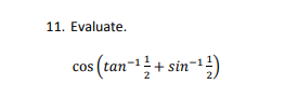 11. Evaluate.
cos (tan-+ + sin-)
