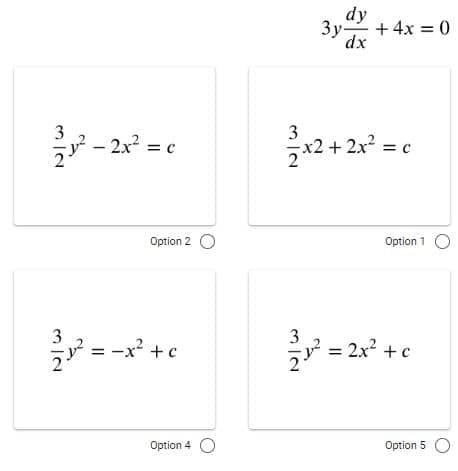 dy
3y +4x = 0
dx
3
2- 2x = c
3
5x2 + 2x? = c
Option 2 O
Option 1 O
= -x' +c
3
= 2x? +c
5
Option 4 O
Option 5 O
