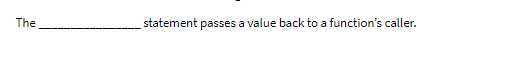 The
statement passes a value back to a function's caller.
