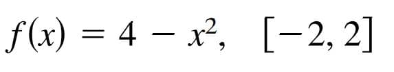 f (x) = 4 – x², [-2, 2]
