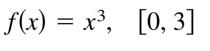 f(x) = x³, [0, 3]
