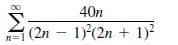 DO
40n
Σ
(2n – 1)(2n + 1)²
