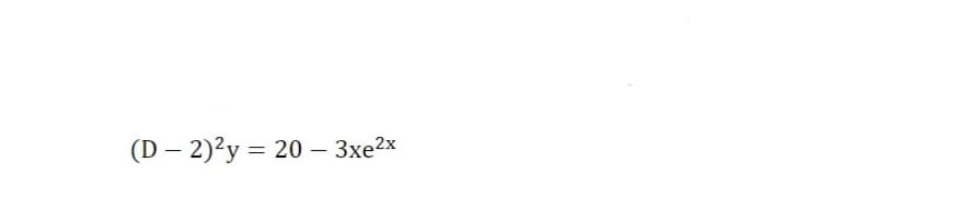 (D-2)²y = 20 - 3xe²x