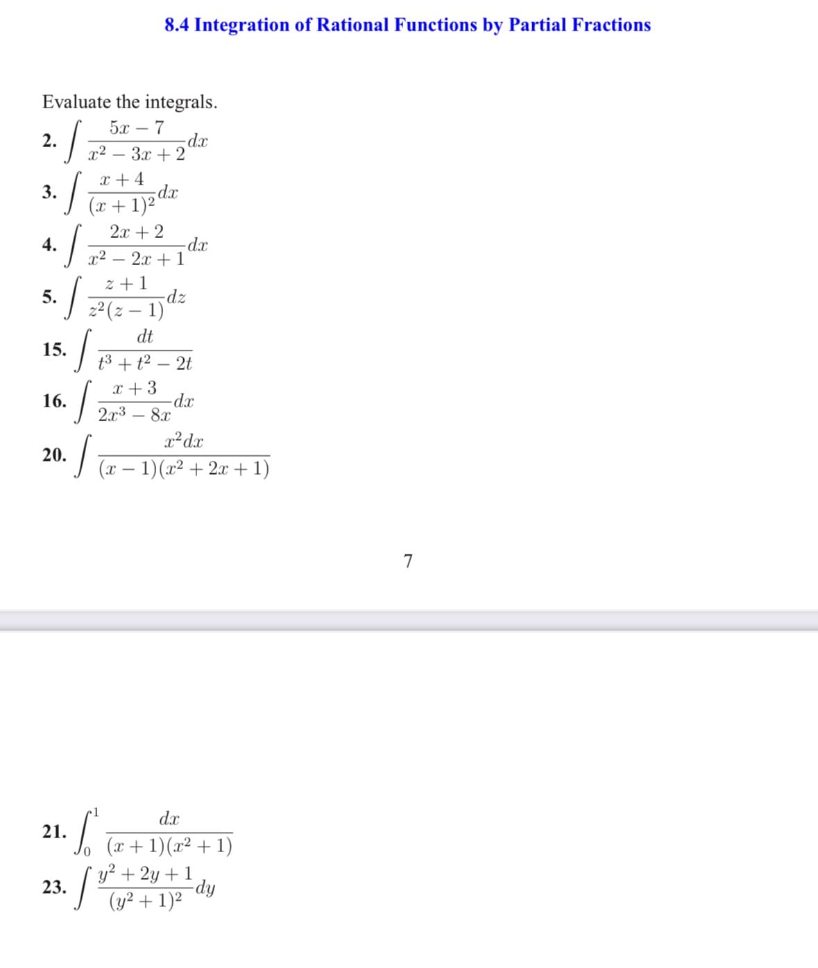 Evaluate the integrals.
52 – 7
S
2.
3.
4.
5.
S
S
15.
16.
20.
x² 3x + 2
z+1
√ 2²³(2-1)
dt
5. J
J
21.
(x + 1)²°
2x + 2
8.4 Integration of Rational Functions by Partial Fractions
x +4
dx
J
-dx
x² - 2x + 1
-dz
1
S
-dx
t³+1²2t
x + 3
dx
2x38x
x² dx
(x − 1)(x² + 2x + 1)
dx
23. [ 1² # + 1)2 dy
(x + 1)(x² + 1)
+ 2y +1
(y² 1)²