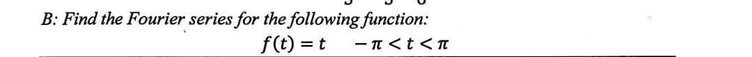 B: Find the Fourier series for the following function:
f(t) = t
-π < t < T