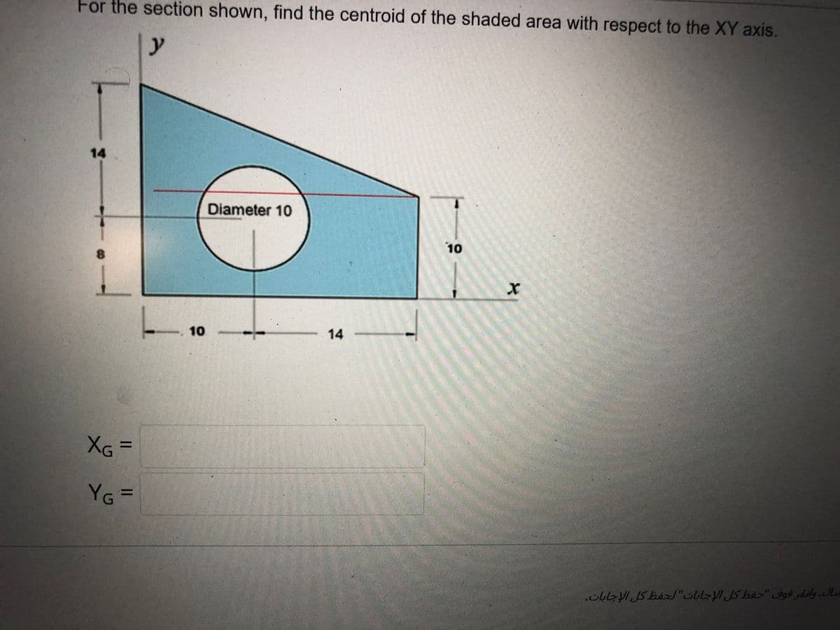 For the section shown, find the centroid of the shaded area with respect to the XY axis.
y
14
Diameter 10
10
8.
- 10
14
%3D
YG%3=
