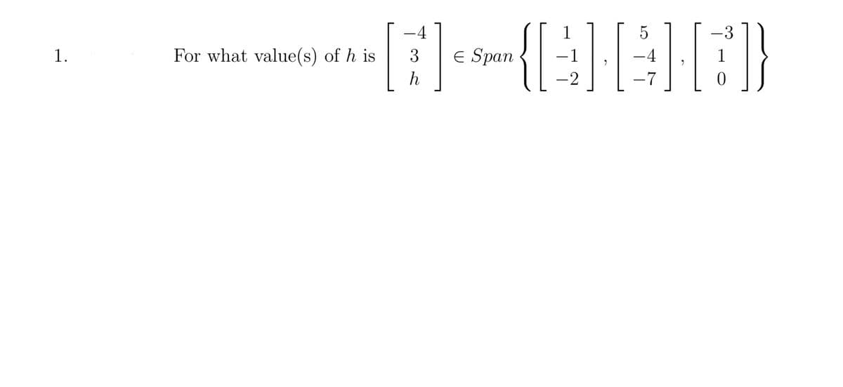 1.
For what value(s) of his
-4
3
h
€ Span
5
{@Ment])}
-4
-7
1
-2
-3
1
0