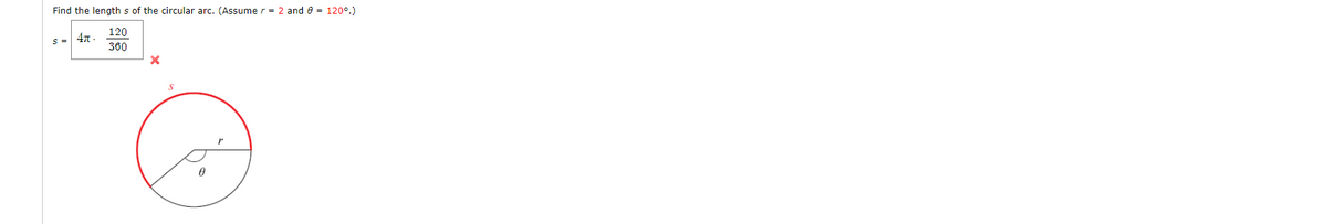 Find the length s of the circular arc. (Assume r = 2 and e = 120°.)
120
S = 47
360
