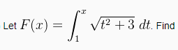 Let F(x)
Vt2 +3 dt. Find
1.
