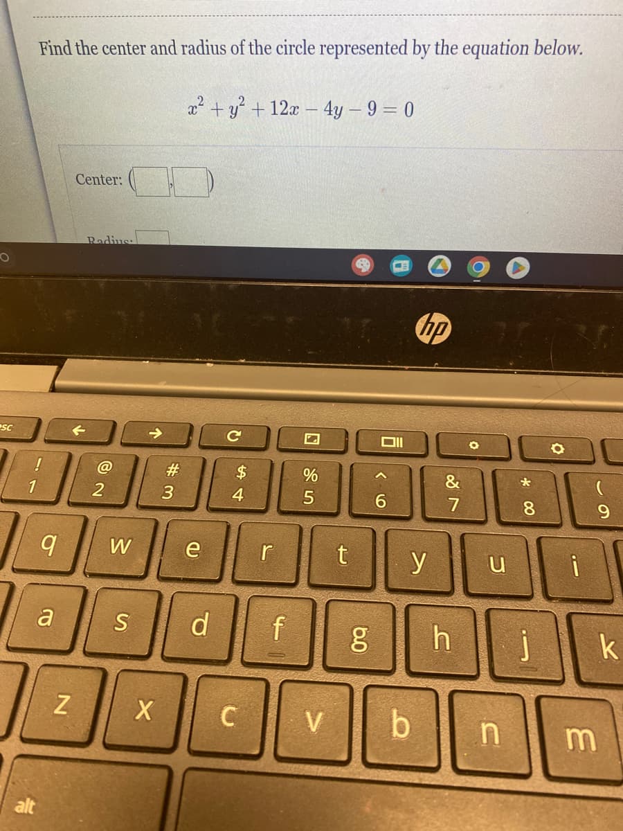 esc
!
1
Find the center and radius of the circle represented by the equation below.
x² + y² + 12x - 4y - 9 = 0
alt
9
a
N
Center:
Radius:
2
W
#
X
3
e
S d
C
$
4
C
r
f
%
5
V
t
6.0
g
Oll
^
6
hip
y
b
&
87
0
U
*
n
8
h j
O
i
3
59
k