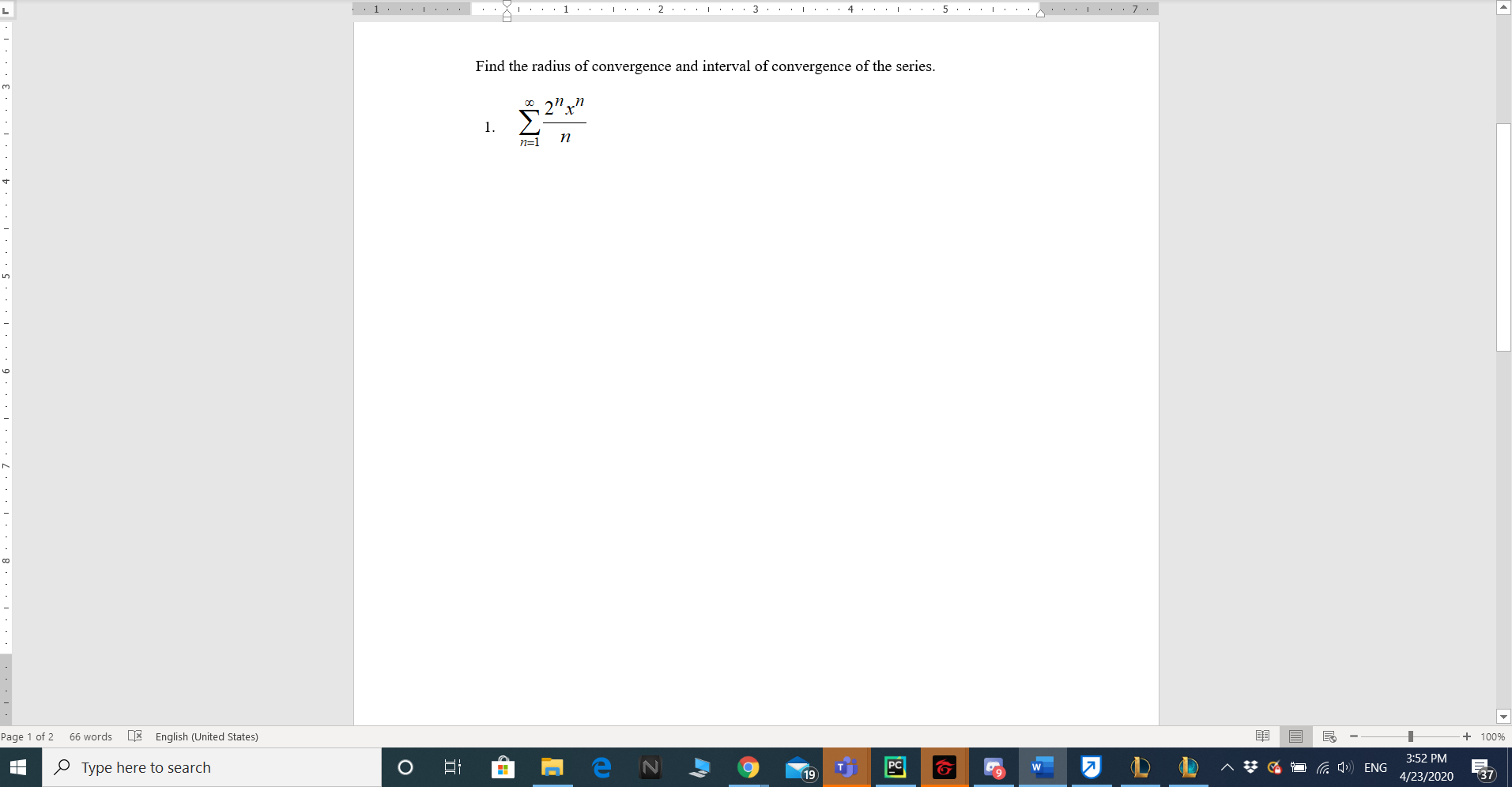 Find the radius of convergence and interval of convergence of the series.
2"x"
Σ.
1.
n=1
Page 1 of 2
66 words
E English (United States)
+ 100%
3:52 PM
O Type here to search
G ENG
19
4/23/2020
137
