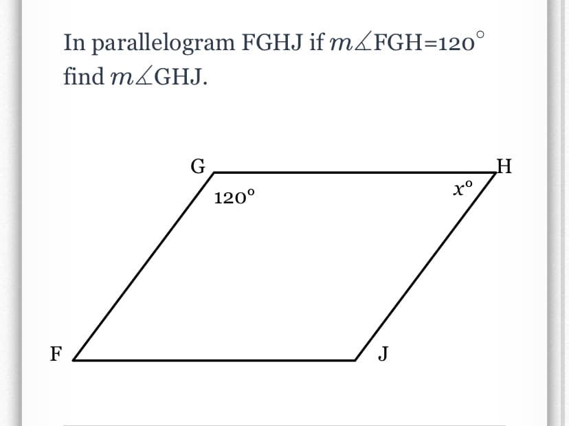 In parallelogram FGHJ if m&FGH=120°
find MAGHJ.
G
120°
F
J
