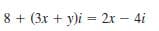 8 + (3x + y)i = 2x – 4i
