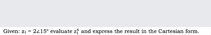 Given: z1 = 2415° evaluate zf and express the result in the Cartesian form.
