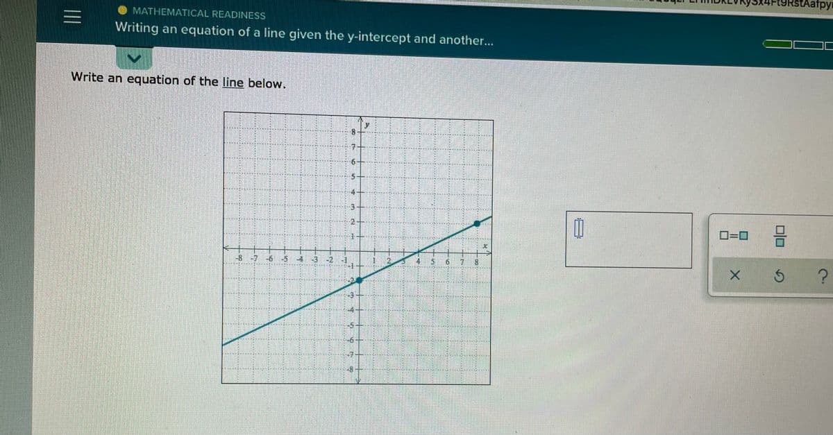 9RstAafpy
MATHEMATICAL READINESS
Writing an equation of a line given the y-intercept and another...
Write an equation of the line below.
O=0
口口
-6
-5
-4
43
