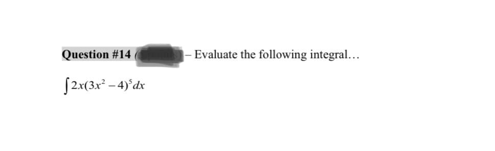 Question #14
[2x(3x²-4)³dx
- Evaluate the following integral...